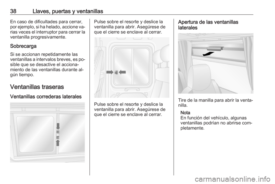OPEL MOVANO_B 2016 Manual de Instrucciones (in Spanish) 38Llaves, puertas y ventanillasEn caso de dificultades para cerrar,
por ejemplo, si ha helado, accione va‐
rias veces el interruptor para cerrar la ventanilla progresivamente.
Sobrecarga Si se accio OPEL MOVANO_B 2016 Manual de Instrucciones (in Spanish) 38Llaves, puertas y ventanillasEn caso de dificultades para cerrar,
por ejemplo, si ha helado, accione va‐
rias veces el interruptor para cerrar la ventanilla progresivamente.
Sobrecarga Si se accio