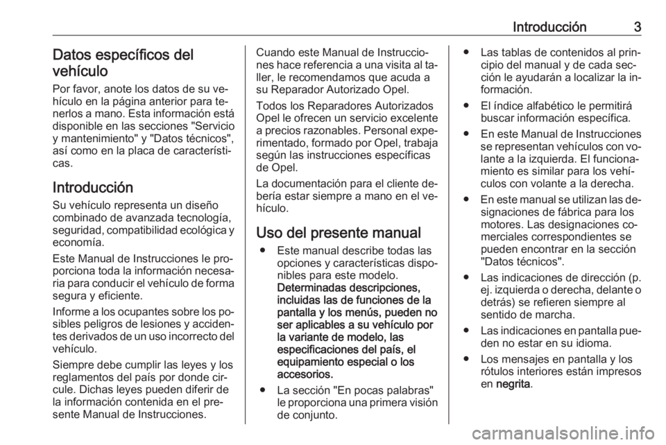 OPEL MOVANO_B 2016  Manual de Instrucciones (in Spanish) Introducción3Datos específicos del
vehículo
Por favor, anote los datos de su ve‐hículo en la página anterior para te‐ nerlos a mano. Esta información está
disponible en las secciones "S