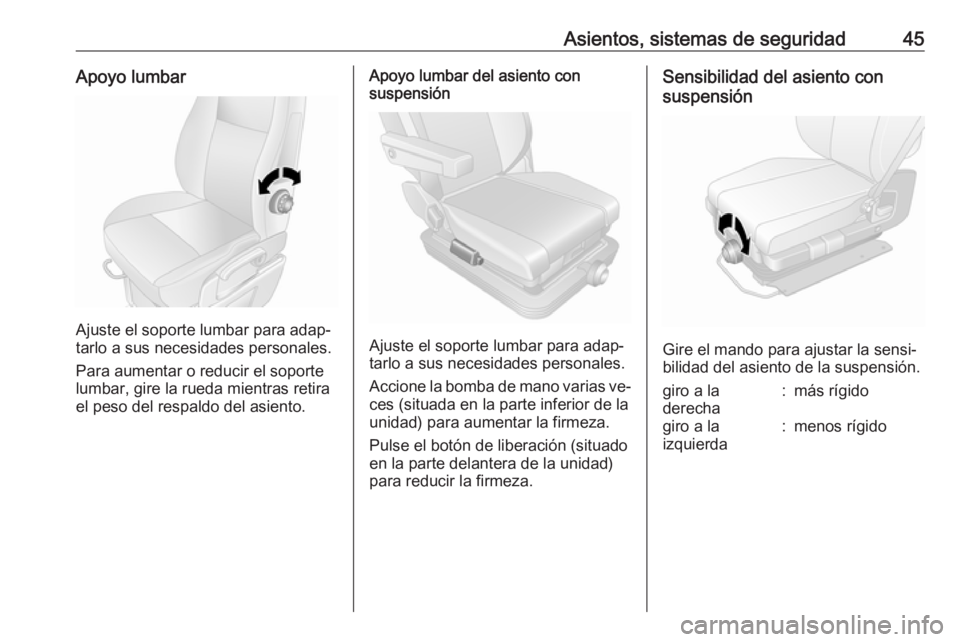 OPEL MOVANO_B 2016 Manual de Instrucciones (in Spanish) Asientos, sistemas de seguridad45Apoyo lumbar
Ajuste el soporte lumbar para adap‐
tarlo a sus necesidades personales.
Para aumentar o reducir el soporte
lumbar, gire la rueda mientras retira el peso OPEL MOVANO_B 2016 Manual de Instrucciones (in Spanish) Asientos, sistemas de seguridad45Apoyo lumbar
Ajuste el soporte lumbar para adap‐
tarlo a sus necesidades personales.
Para aumentar o reducir el soporte
lumbar, gire la rueda mientras retira el peso