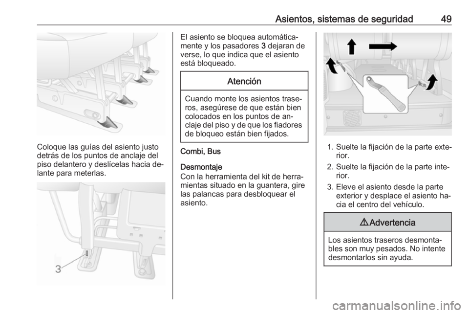 OPEL MOVANO_B 2016 Manual de Instrucciones (in Spanish) Asientos, sistemas de seguridad49
Coloque las guías del asiento justo
detrás de los puntos de anclaje del
piso delantero y deslícelas hacia de‐
lante para meterlas.
El asiento se bloquea automát OPEL MOVANO_B 2016 Manual de Instrucciones (in Spanish) Asientos, sistemas de seguridad49
Coloque las guías del asiento justo
detrás de los puntos de anclaje del
piso delantero y deslícelas hacia de‐
lante para meterlas.
El asiento se bloquea automát
