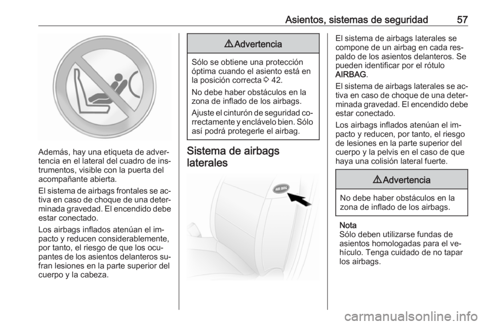OPEL MOVANO_B 2016 Manual de Instrucciones (in Spanish) Asientos, sistemas de seguridad57
Además, hay una etiqueta de adver‐
tencia en el lateral del cuadro de ins‐
trumentos, visible con la puerta del
acompañante abierta.
El sistema de airbags front OPEL MOVANO_B 2016 Manual de Instrucciones (in Spanish) Asientos, sistemas de seguridad57
Además, hay una etiqueta de adver‐
tencia en el lateral del cuadro de ins‐
trumentos, visible con la puerta del
acompañante abierta.
El sistema de airbags front
