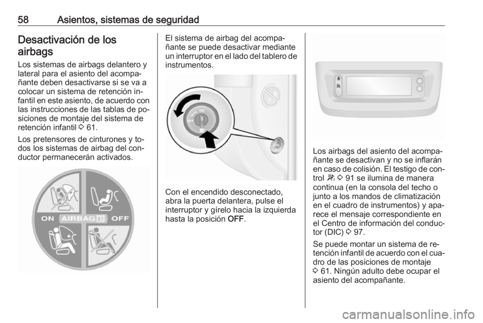 OPEL MOVANO_B 2016 Manual de Instrucciones (in Spanish) 58Asientos, sistemas de seguridadDesactivación de losairbags
Los sistemas de airbags delantero y lateral para el asiento del acompa‐
ñante deben desactivarse si se va a
colocar un sistema de reten OPEL MOVANO_B 2016 Manual de Instrucciones (in Spanish) 58Asientos, sistemas de seguridadDesactivación de losairbags
Los sistemas de airbags delantero y lateral para el asiento del acompa‐
ñante deben desactivarse si se va a
colocar un sistema de reten