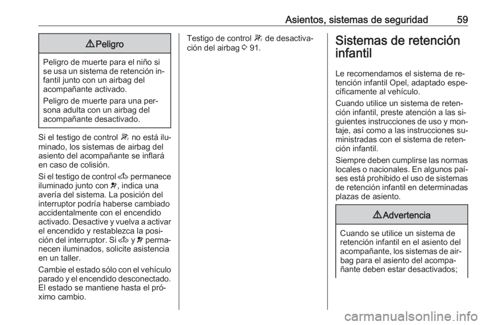 OPEL MOVANO_B 2016 Manual de Instrucciones (in Spanish) Asientos, sistemas de seguridad599Peligro
Peligro de muerte para el niño si
se usa un sistema de retención in‐ fantil junto con un airbag del
acompañante activado.
Peligro de muerte para una per OPEL MOVANO_B 2016 Manual de Instrucciones (in Spanish) Asientos, sistemas de seguridad599Peligro
Peligro de muerte para el niño si
se usa un sistema de retención in‐ fantil junto con un airbag del
acompañante activado.
Peligro de muerte para una per