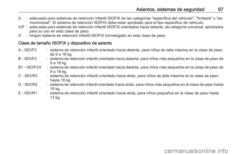 OPEL MOVANO_B 2016 Manual de Instrucciones (in Spanish) Asientos, sistemas de seguridad67IL:adecuada para sistemas de retención infantil ISOFIX de las categorías "específica del vehículo", "limitada" o "se‐miuniversal". El sis OPEL MOVANO_B 2016 Manual de Instrucciones (in Spanish) Asientos, sistemas de seguridad67IL:adecuada para sistemas de retención infantil ISOFIX de las categorías "específica del vehículo", "limitada" o "se‐miuniversal". El sis