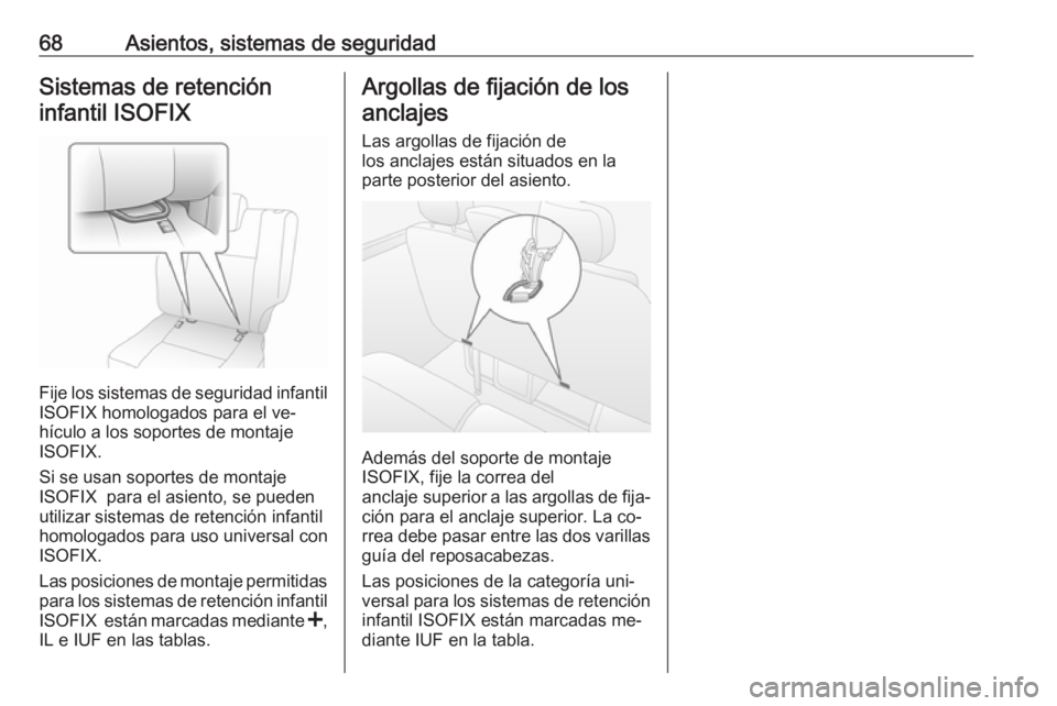 OPEL MOVANO_B 2016 Manual de Instrucciones (in Spanish) 68Asientos, sistemas de seguridadSistemas de retencióninfantil ISOFIX
Fije los sistemas de seguridad infantil
ISOFIX homologados para el ve‐
hículo a los soportes de montaje
ISOFIX.
Si se usan sop OPEL MOVANO_B 2016 Manual de Instrucciones (in Spanish) 68Asientos, sistemas de seguridadSistemas de retencióninfantil ISOFIX
Fije los sistemas de seguridad infantil
ISOFIX homologados para el ve‐
hículo a los soportes de montaje
ISOFIX.
Si se usan sop