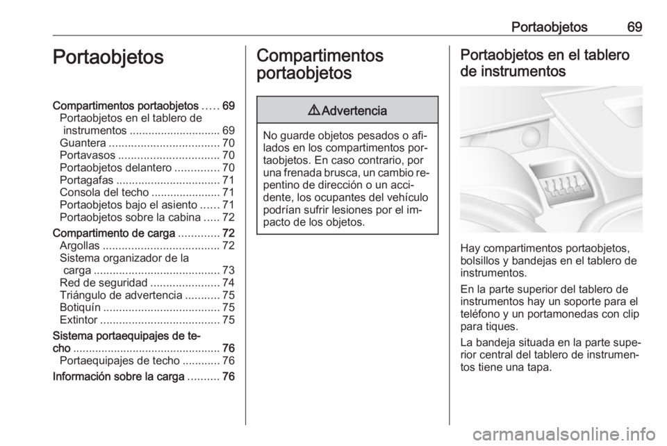 OPEL MOVANO_B 2016 Manual de Instrucciones (in Spanish) Portaobjetos69PortaobjetosCompartimentos portaobjetos.....69
Portaobjetos en el tablero de instrumentos ............................. 69
Guantera ................................... 70
Portavasos .... OPEL MOVANO_B 2016 Manual de Instrucciones (in Spanish) Portaobjetos69PortaobjetosCompartimentos portaobjetos.....69
Portaobjetos en el tablero de instrumentos ............................. 69
Guantera ................................... 70
Portavasos ....