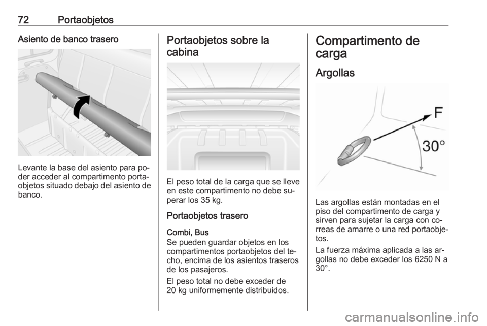 OPEL MOVANO_B 2016 Manual de Instrucciones (in Spanish) 72PortaobjetosAsiento de banco trasero
Levante la base del asiento para po‐
der acceder al compartimento porta‐
objetos situado debajo del asiento de banco.
Portaobjetos sobre la
cabina
El peso to OPEL MOVANO_B 2016 Manual de Instrucciones (in Spanish) 72PortaobjetosAsiento de banco trasero
Levante la base del asiento para po‐
der acceder al compartimento porta‐
objetos situado debajo del asiento de banco.
Portaobjetos sobre la
cabina
El peso to