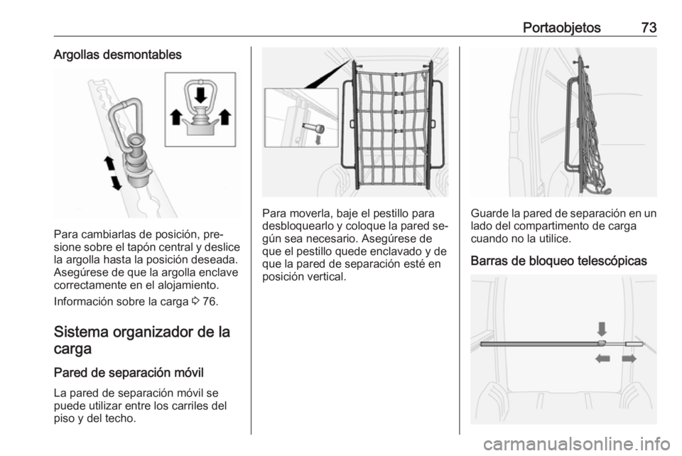 OPEL MOVANO_B 2016 Manual de Instrucciones (in Spanish) Portaobjetos73Argollas desmontables
Para cambiarlas de posición, pre‐
sione sobre el tapón central y deslice
la argolla hasta la posición deseada.
Asegúrese de que la argolla enclave
correctamen OPEL MOVANO_B 2016 Manual de Instrucciones (in Spanish) Portaobjetos73Argollas desmontables
Para cambiarlas de posición, pre‐
sione sobre el tapón central y deslice
la argolla hasta la posición deseada.
Asegúrese de que la argolla enclave
correctamen