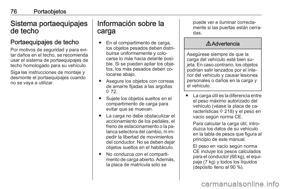 OPEL MOVANO_B 2016 Manual de Instrucciones (in Spanish) 76PortaobjetosSistema portaequipajes
de techo
Portaequipajes de techo
Por motivos de seguridad y para evi‐
tar daños en el techo, se recomienda usar el sistema de portaequipajes de
techo homologado OPEL MOVANO_B 2016 Manual de Instrucciones (in Spanish) 76PortaobjetosSistema portaequipajes
de techo
Portaequipajes de techo
Por motivos de seguridad y para evi‐
tar daños en el techo, se recomienda usar el sistema de portaequipajes de
techo homologado