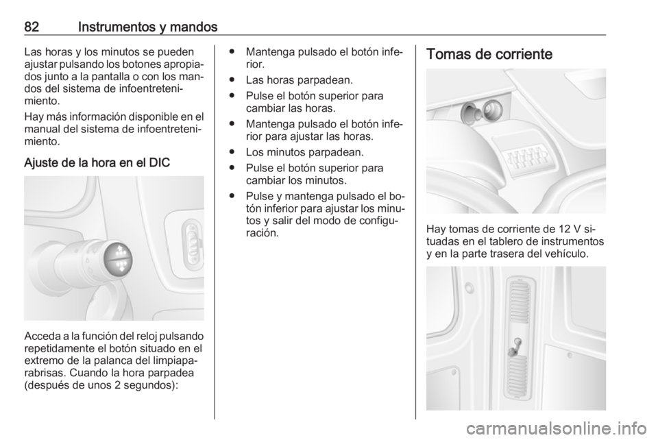 OPEL MOVANO_B 2016 Manual de Instrucciones (in Spanish) 82Instrumentos y mandosLas horas y los minutos se pueden
ajustar pulsando los botones apropia‐ dos junto a la pantalla o con los man‐
dos del sistema de infoentreteni‐
miento.
Hay más informaci OPEL MOVANO_B 2016 Manual de Instrucciones (in Spanish) 82Instrumentos y mandosLas horas y los minutos se pueden
ajustar pulsando los botones apropia‐ dos junto a la pantalla o con los man‐
dos del sistema de infoentreteni‐
miento.
Hay más informaci