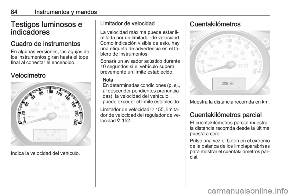 OPEL MOVANO_B 2016 Manual de Instrucciones (in Spanish) 84Instrumentos y mandosTestigos luminosos eindicadores
Cuadro de instrumentos
En algunas versiones, las agujas de
los instrumentos giran hasta el tope
final al conectar el encendido.
Velocímetro
Indi OPEL MOVANO_B 2016 Manual de Instrucciones (in Spanish) 84Instrumentos y mandosTestigos luminosos eindicadores
Cuadro de instrumentos
En algunas versiones, las agujas de
los instrumentos giran hasta el tope
final al conectar el encendido.
Velocímetro
Indi