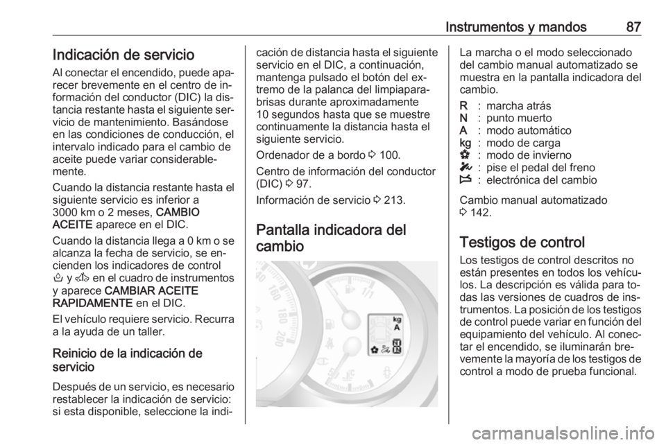 OPEL MOVANO_B 2016 Manual de Instrucciones (in Spanish) Instrumentos y mandos87Indicación de servicioAl conectar el encendido, puede apa‐
recer brevemente en el centro de in‐
formación del conductor (DIC) la dis‐
tancia restante hasta el siguiente OPEL MOVANO_B 2016 Manual de Instrucciones (in Spanish) Instrumentos y mandos87Indicación de servicioAl conectar el encendido, puede apa‐
recer brevemente en el centro de in‐
formación del conductor (DIC) la dis‐
tancia restante hasta el siguiente