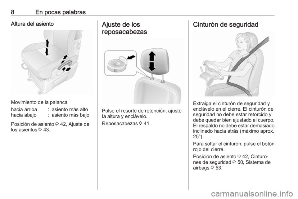 OPEL MOVANO_B 2016  Manual de Instrucciones (in Spanish) 8En pocas palabrasAltura del asiento
Movimiento de la palanca
hacia arriba:asiento más altohacia abajo:asiento más bajo
Posición de asiento 3 42, Ajuste de
los asientos  3 43.
Ajuste de los
reposac