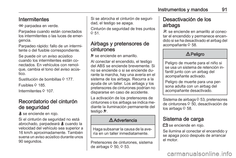 OPEL MOVANO_B 2016 Manual de Instrucciones (in Spanish) Instrumentos y mandos91Intermitentes
O parpadea en verde.
Parpadea cuando están conectados
los intermitentes o las luces de emer‐ gencia.
Parpadeo rápido: fallo de un intermi‐
tente o del fusib OPEL MOVANO_B 2016 Manual de Instrucciones (in Spanish) Instrumentos y mandos91Intermitentes
O parpadea en verde.
Parpadea cuando están conectados
los intermitentes o las luces de emer‐ gencia.
Parpadeo rápido: fallo de un intermi‐
tente o del fusib