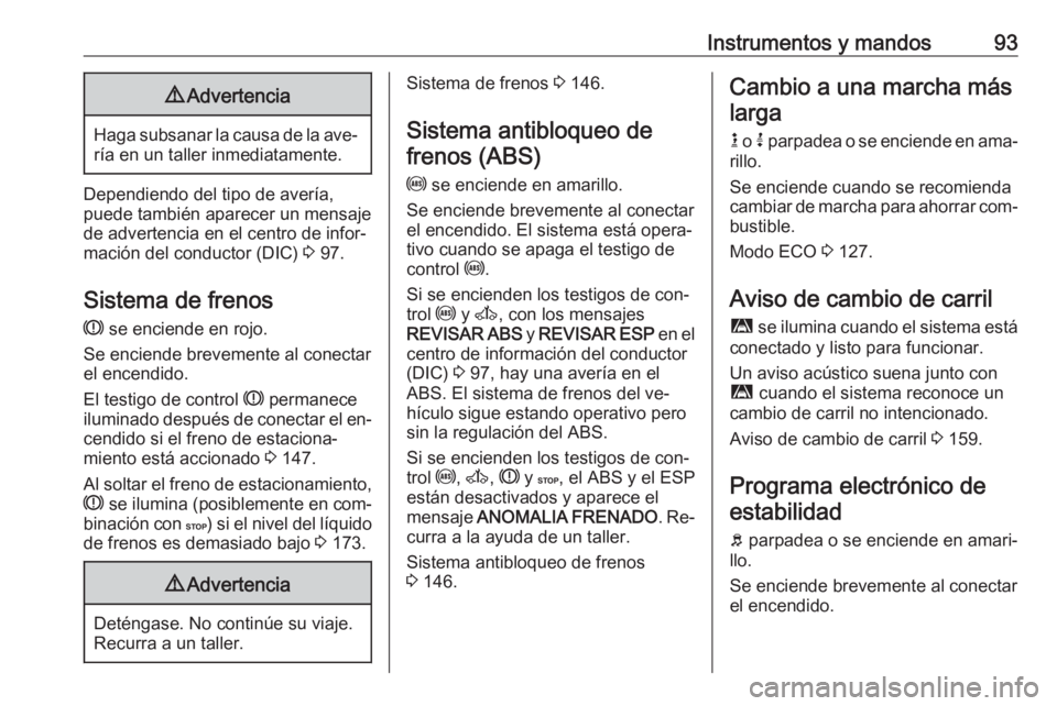 OPEL MOVANO_B 2016 Manual de Instrucciones (in Spanish) Instrumentos y mandos939Advertencia
Haga subsanar la causa de la ave‐
ría en un taller inmediatamente.
Dependiendo del tipo de avería,
puede también aparecer un mensaje de advertencia en el centr OPEL MOVANO_B 2016 Manual de Instrucciones (in Spanish) Instrumentos y mandos939Advertencia
Haga subsanar la causa de la ave‐
ría en un taller inmediatamente.
Dependiendo del tipo de avería,
puede también aparecer un mensaje de advertencia en el centr