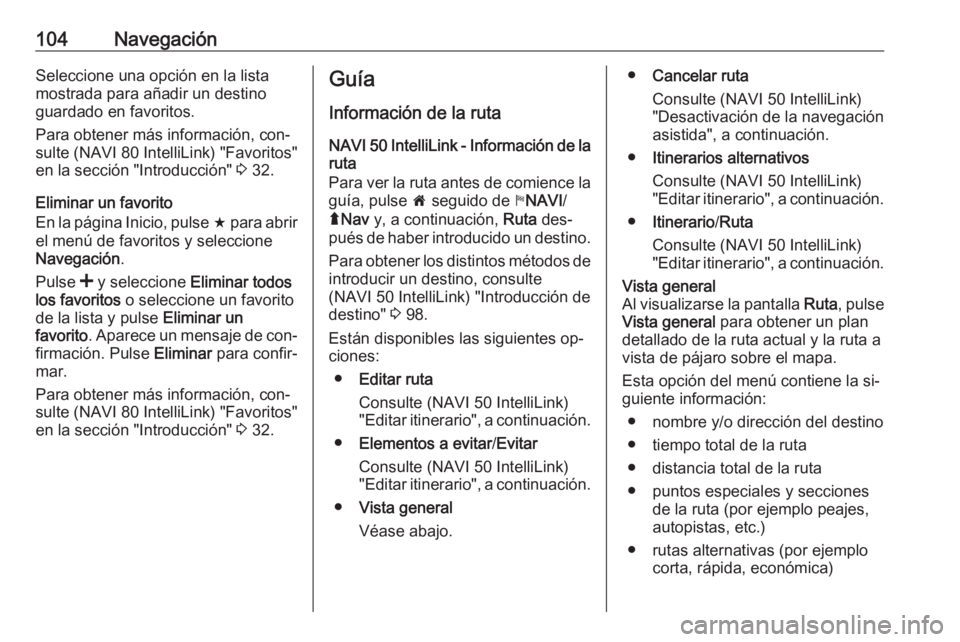 OPEL VIVARO B 2016.5  Manual de infoentretenimiento (in Spanish) 104NavegaciónSeleccione una opción en la listamostrada para añadir un destino
guardado en favoritos.
Para obtener más información, con‐
sulte (NAVI 80 IntelliLink) "Favoritos"
en la sec