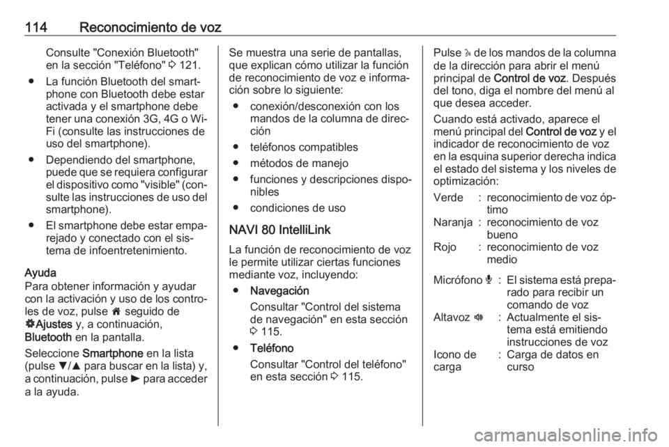 OPEL VIVARO B 2016.5  Manual de infoentretenimiento (in Spanish) 114Reconocimiento de vozConsulte "Conexión Bluetooth"
en la sección "Teléfono"  3 121.
● La función Bluetooth del smart‐ phone con Bluetooth debe estar
activada y el smartphone