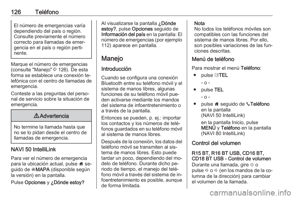 OPEL VIVARO B 2016.5  Manual de infoentretenimiento (in Spanish) 126TeléfonoEl número de emergencias varíadependiendo del país o región. Consulte previamente el número
correcto para llamadas de emer‐
gencia en el país o región perti‐
nente.
Marque el n�