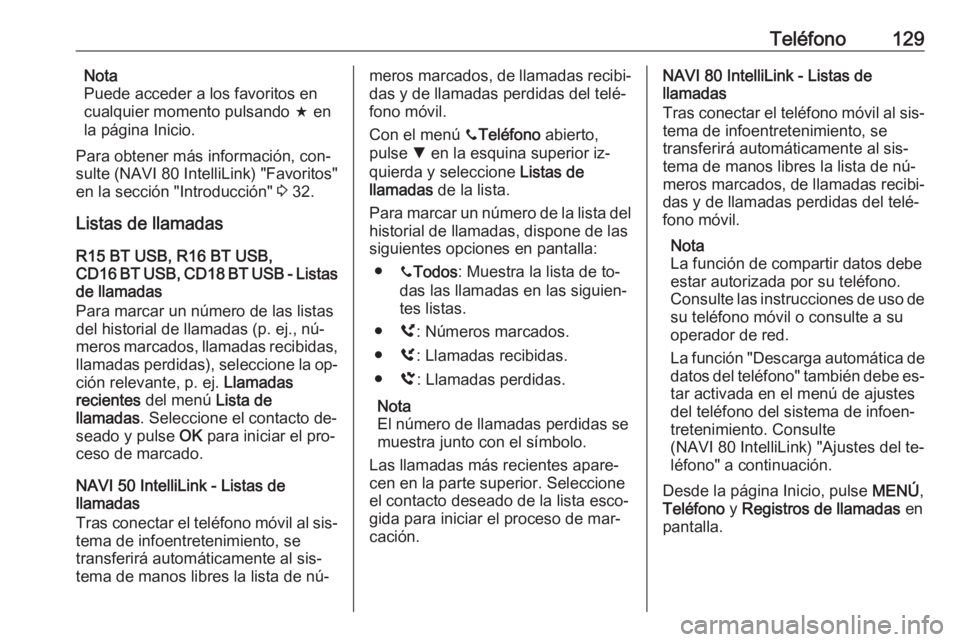 OPEL VIVARO B 2016.5  Manual de infoentretenimiento (in Spanish) Teléfono129Nota
Puede acceder a los favoritos en
cualquier momento pulsando  f en
la página Inicio.
Para obtener más información, con‐
sulte (NAVI 80 IntelliLink) "Favoritos"
en la secci