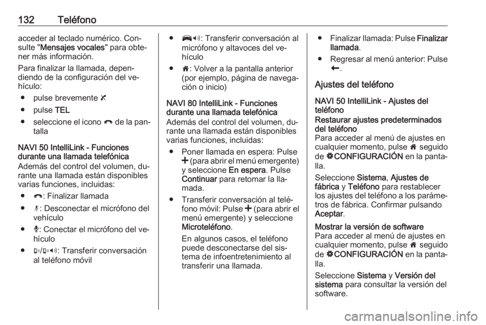 OPEL VIVARO B 2016.5  Manual de infoentretenimiento (in Spanish) 132Teléfonoacceder al teclado numérico. Con‐
sulte " Mensajes vocales " para obte‐
ner más información.
Para finalizar la llamada, depen‐
diendo de la configuración del ve‐
hícul