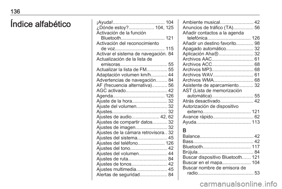 OPEL VIVARO B 2016.5  Manual de infoentretenimiento (in Spanish) 136Índice alfabético¡Ayuda!....................................... 104
¿Dónde estoy? ...................104, 125
Activación de la función Bluetooth ................................. 121
Activac