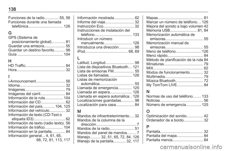 OPEL VIVARO B 2016.5  Manual de infoentretenimiento (in Spanish) 138Funciones de la radio.............55, 56
Funciones durante una llamada telefónica ................................. 126
G
GPS (Sistema de posicionamiento global) ............81
Guardar una emisora
