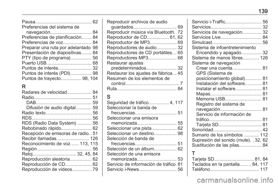 OPEL VIVARO B 2016.5  Manual de infoentretenimiento (in Spanish) 139Pausa........................................... 62
Preferencias del sistema de navegación ................................ 84
Preferencias de planificación .......84
Preferencias de voz ........