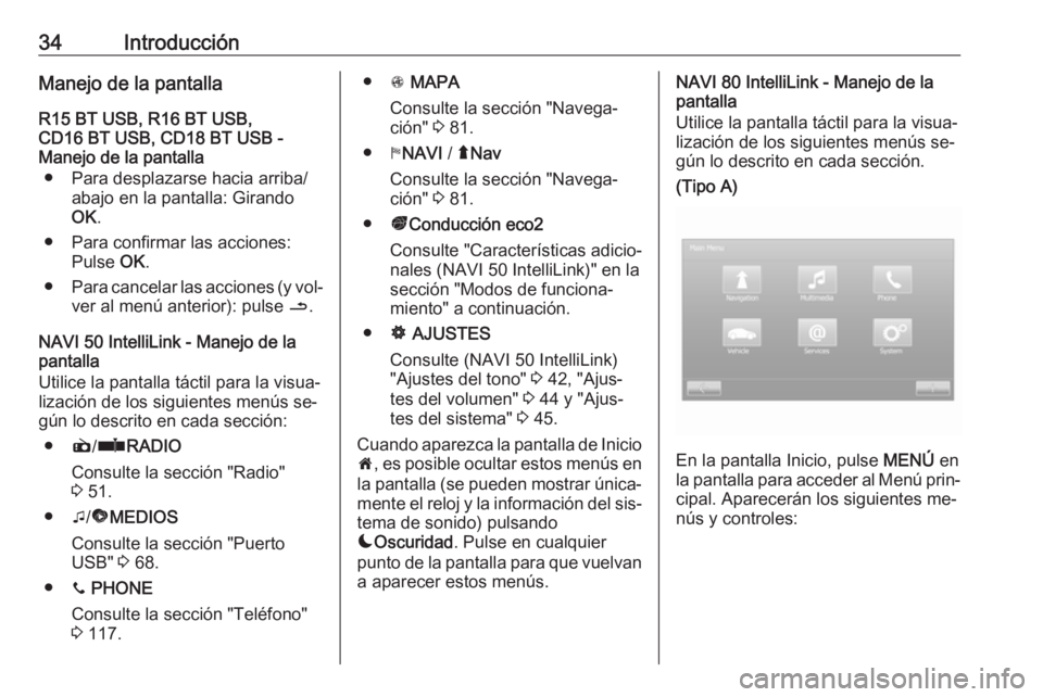 OPEL MOVANO_B 2016.5  Manual de infoentretenimiento (in Spanish) 34IntroducciónManejo de la pantallaR15 BT USB, R16 BT USB,
CD16 BT USB, CD18 BT USB -
Manejo de la pantalla
● Para desplazarse hacia arriba/ abajo en la pantalla: Girando
OK .
● Para confirmar la