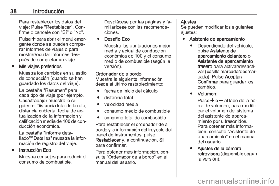 OPEL MOVANO_B 2016.5  Manual de infoentretenimiento (in Spanish) 38IntroducciónPara restablecer los datos del
viaje: Pulse "Restablecer". Con‐
firme o cancele con "Sí" o "No".
Pulse  < para abrir el menú emer‐
gente donde se pueden co
