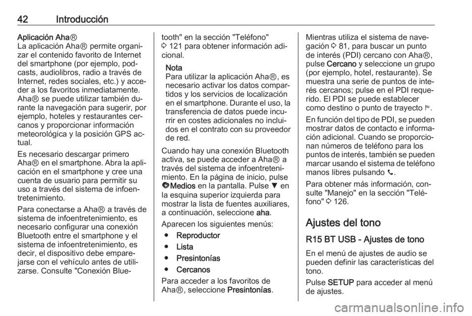 OPEL VIVARO B 2016.5  Manual de infoentretenimiento (in Spanish) 42IntroducciónAplicación AhaⓇ
La aplicación AhaⓇ permite organi‐ zar el contenido favorito de Internet
del smartphone (por ejemplo, pod‐
casts, audiolibros, radio a través de
Internet, red