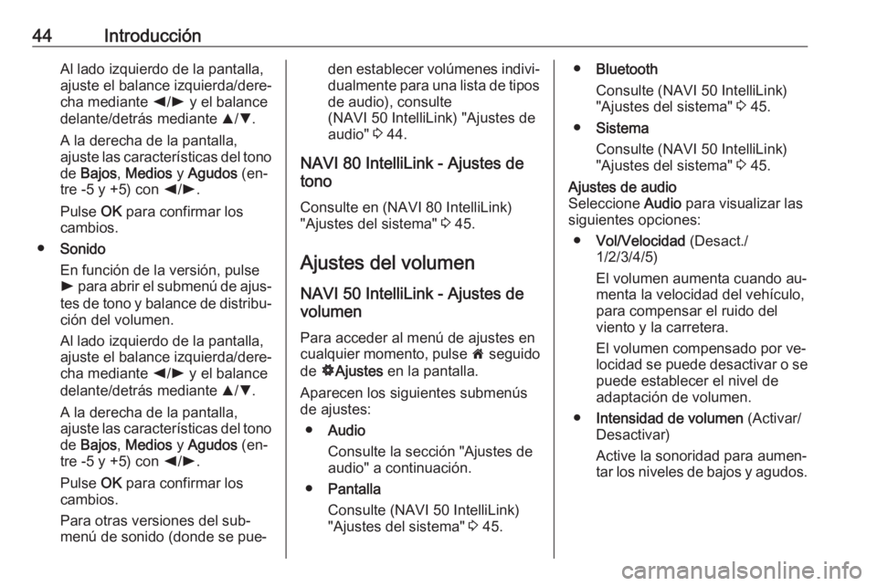 OPEL MOVANO_B 2016.5  Manual de infoentretenimiento (in Spanish) 44IntroducciónAl lado izquierdo de la pantalla,
ajuste el balance izquierda/dere‐
cha mediante  k/l  y el balance
delante/detrás mediante  R/S .
A la derecha de la pantalla,
ajuste las caracterís
