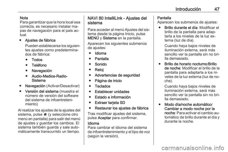 OPEL MOVANO_B 2016.5  Manual de infoentretenimiento (in Spanish) Introducción47Nota
Para garantizar que la hora local sea
correcta, es necesario instalar ma‐
pas de navegación para el país ac‐
tual.
● Ajustes de fábrica
Pueden establecerse los siguien‐
