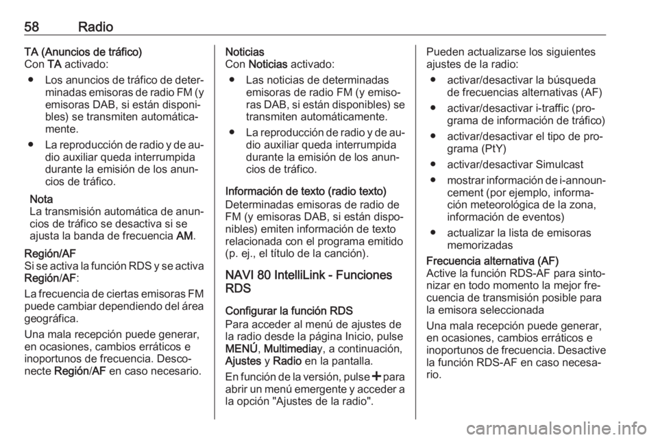 OPEL VIVARO B 2016.5  Manual de infoentretenimiento (in Spanish) 58RadioTA (Anuncios de tráfico)
Con  TA activado:
● Los anuncios de tráfico de deter‐
minadas emisoras de radio FM (y
emisoras DAB, si están disponi‐
bles) se transmiten automática‐
mente.