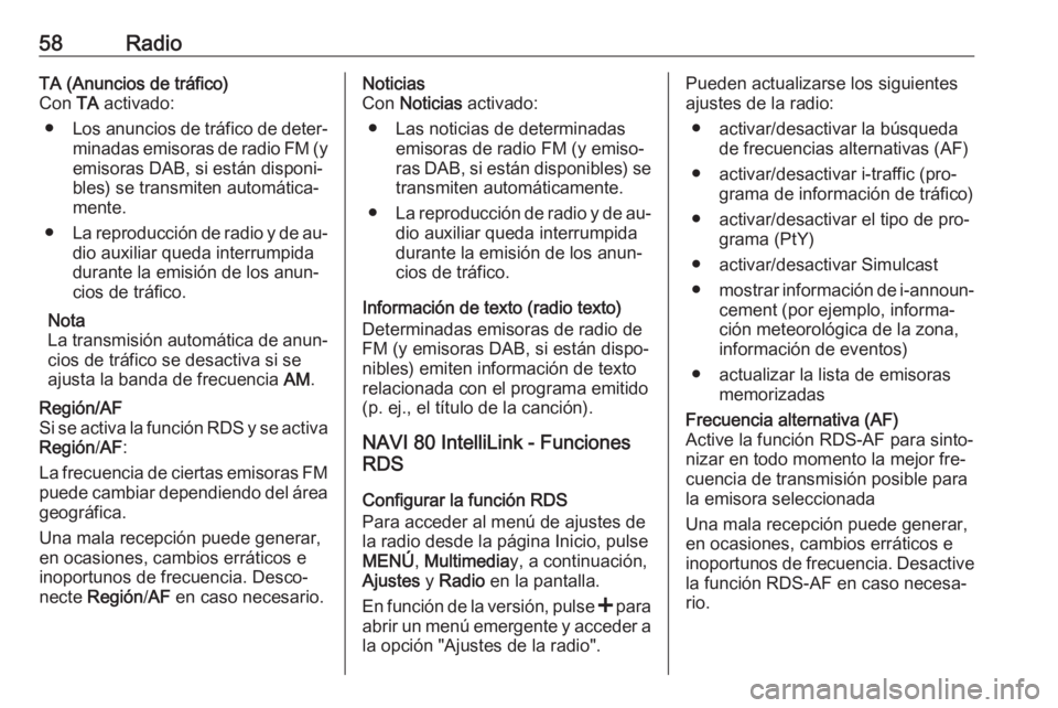 OPEL MOVANO_B 2016.5 Manual de infoentretenimiento (in Spanish) 58RadioTA (Anuncios de tráfico)
Con TA activado:
● Los anuncios de tráfico de deter‐
minadas emisoras de radio FM (y
emisoras DAB, si están disponi‐
bles) se transmiten automática‐
mente. OPEL MOVANO_B 2016.5 Manual de infoentretenimiento (in Spanish) 58RadioTA (Anuncios de tráfico)
Con TA activado:
● Los anuncios de tráfico de deter‐
minadas emisoras de radio FM (y
emisoras DAB, si están disponi‐
bles) se transmiten automática‐
mente.