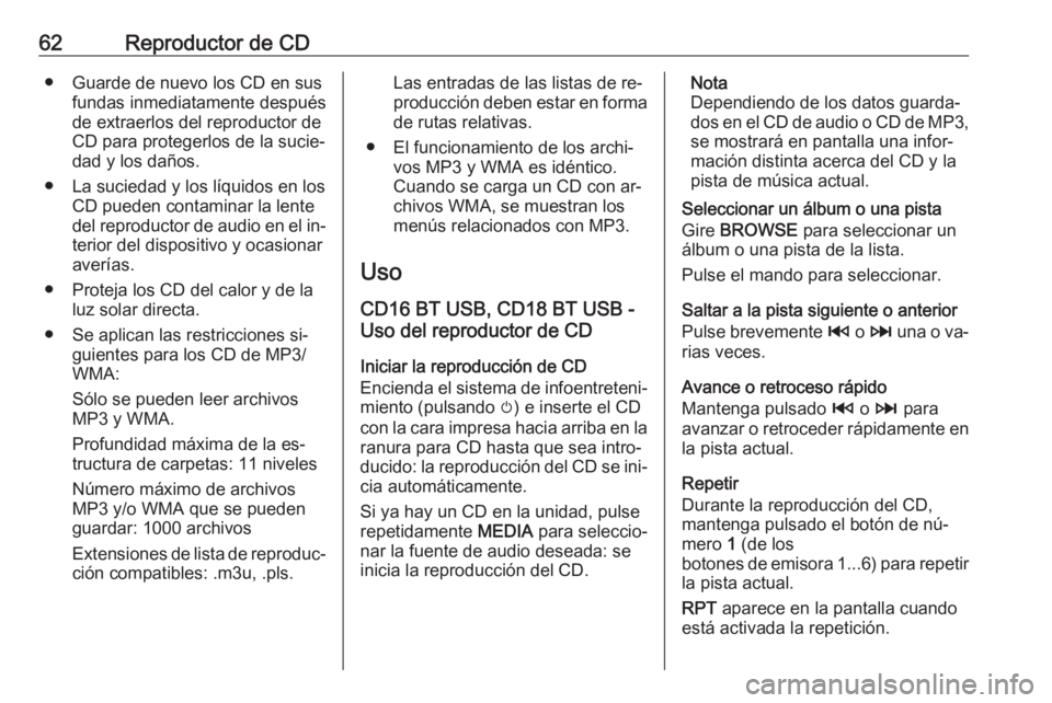 OPEL VIVARO B 2016.5  Manual de infoentretenimiento (in Spanish) 62Reproductor de CD● Guarde de nuevo los CD en susfundas inmediatamente después
de extraerlos del reproductor de CD para protegerlos de la sucie‐
dad y los daños.
● La suciedad y los líquidos