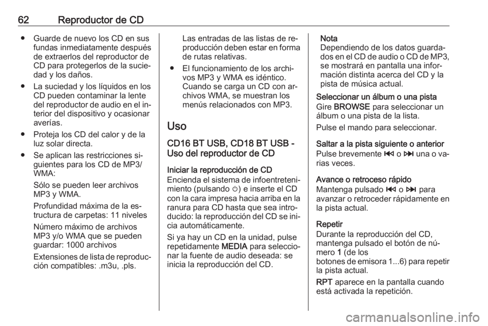 OPEL MOVANO_B 2016.5 Manual de infoentretenimiento (in Spanish) 62Reproductor de CD● Guarde de nuevo los CD en susfundas inmediatamente después
de extraerlos del reproductor de CD para protegerlos de la sucie‐
dad y los daños.
● La suciedad y los líquidos OPEL MOVANO_B 2016.5 Manual de infoentretenimiento (in Spanish) 62Reproductor de CD● Guarde de nuevo los CD en susfundas inmediatamente después
de extraerlos del reproductor de CD para protegerlos de la sucie‐
dad y los daños.
● La suciedad y los líquidos