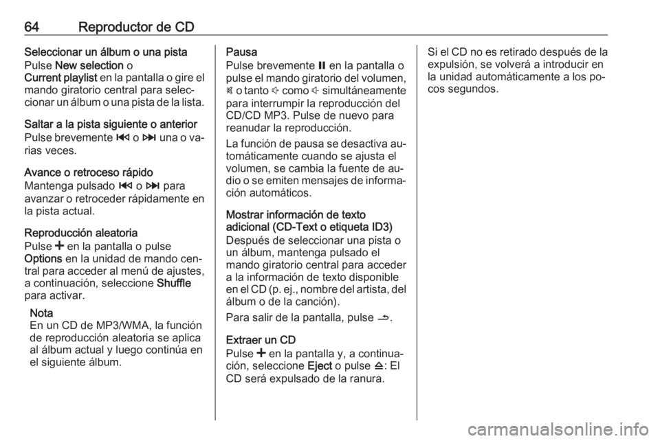 OPEL MOVANO_B 2016.5 Manual de infoentretenimiento (in Spanish) 64Reproductor de CDSeleccionar un álbum o una pista
Pulse New selection o
Current playlist en la pantalla o gire el
mando giratorio central para selec‐
cionar un álbum o una pista de la lista.
OPEL MOVANO_B 2016.5 Manual de infoentretenimiento (in Spanish) 64Reproductor de CDSeleccionar un álbum o una pista
Pulse New selection o
Current playlist en la pantalla o gire el
mando giratorio central para selec‐
cionar un álbum o una pista de la lista.