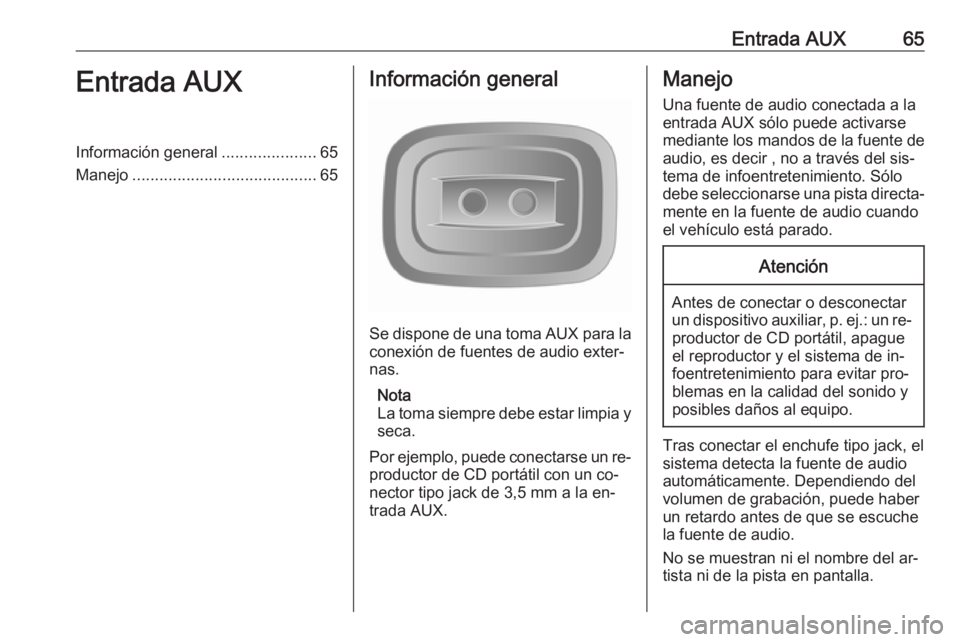 OPEL VIVARO B 2016.5  Manual de infoentretenimiento (in Spanish) Entrada AUX65Entrada AUXInformación general.....................65
Manejo ......................................... 65Información general
Se dispone de una toma AUX para la
conexión de fuentes de a