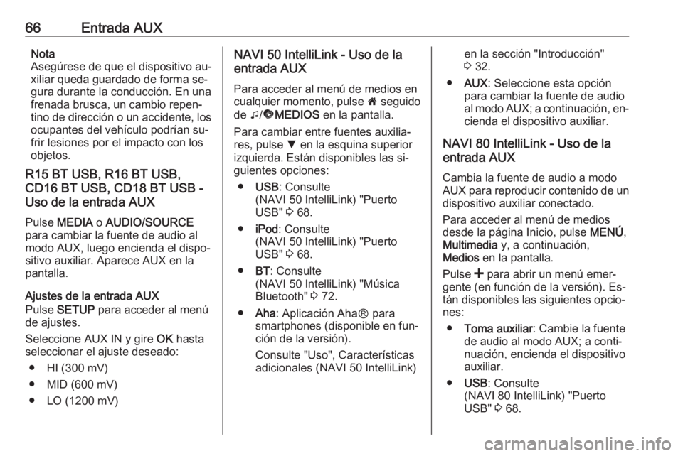 OPEL MOVANO_B 2016.5 Manual de infoentretenimiento (in Spanish) 66Entrada AUXNota
Asegúrese de que el dispositivo au‐ xiliar queda guardado de forma se‐
gura durante la conducción. En una
frenada brusca, un cambio repen‐
tino de dirección o un accidente, OPEL MOVANO_B 2016.5 Manual de infoentretenimiento (in Spanish) 66Entrada AUXNota
Asegúrese de que el dispositivo au‐ xiliar queda guardado de forma se‐
gura durante la conducción. En una
frenada brusca, un cambio repen‐
tino de dirección o un accidente,
