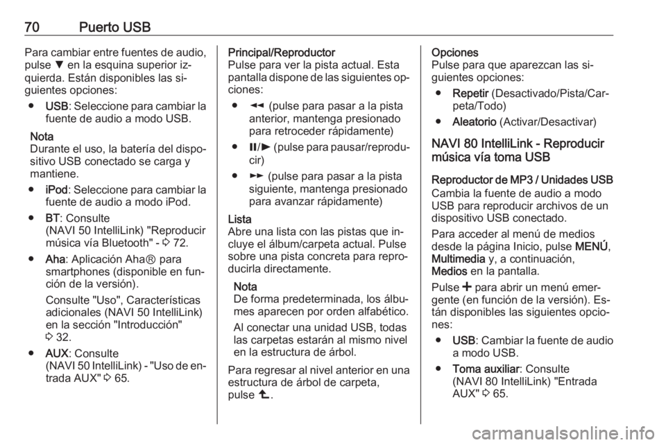 OPEL MOVANO_B 2016.5 Manual de infoentretenimiento (in Spanish) 70Puerto USBPara cambiar entre fuentes de audio,
pulse S en la esquina superior iz‐
quierda. Están disponibles las si‐
guientes opciones:
● USB : Seleccione para cambiar la
fuente de audio a m OPEL MOVANO_B 2016.5 Manual de infoentretenimiento (in Spanish) 70Puerto USBPara cambiar entre fuentes de audio,
pulse S en la esquina superior iz‐
quierda. Están disponibles las si‐
guientes opciones:
● USB : Seleccione para cambiar la
fuente de audio a m