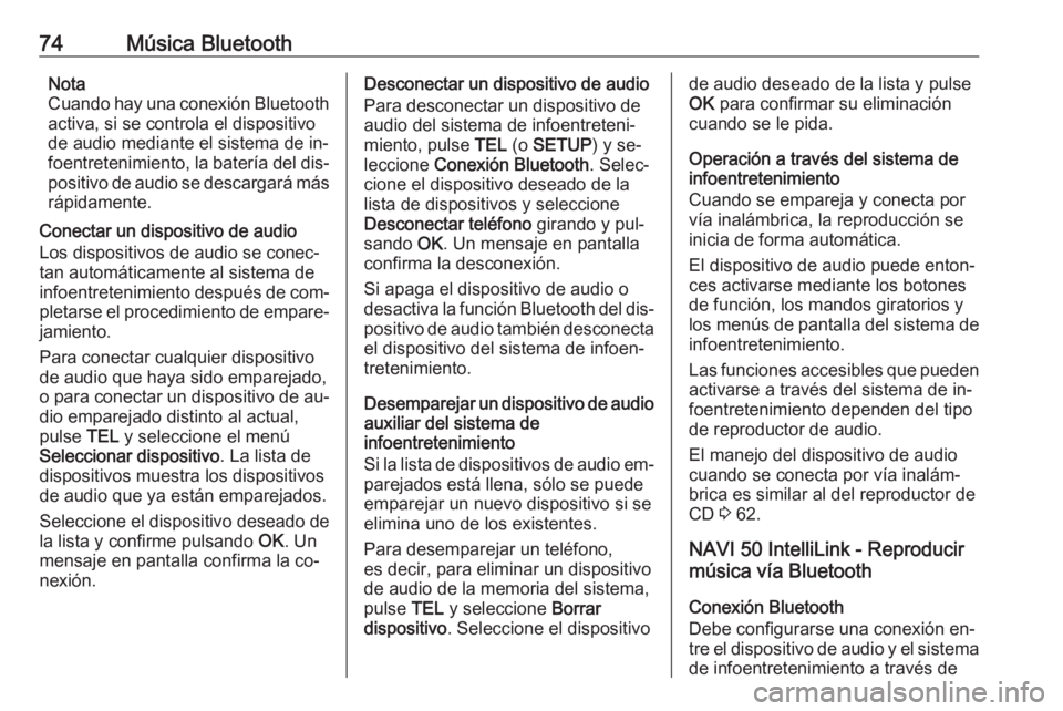 OPEL MOVANO_B 2016.5 Manual de infoentretenimiento (in Spanish) 74Música BluetoothNota
Cuando hay una conexión Bluetooth
activa, si se controla el dispositivo
de audio mediante el sistema de in‐
foentretenimiento, la batería del dis‐ positivo de audio se de OPEL MOVANO_B 2016.5 Manual de infoentretenimiento (in Spanish) 74Música BluetoothNota
Cuando hay una conexión Bluetooth
activa, si se controla el dispositivo
de audio mediante el sistema de in‐
foentretenimiento, la batería del dis‐ positivo de audio se de
