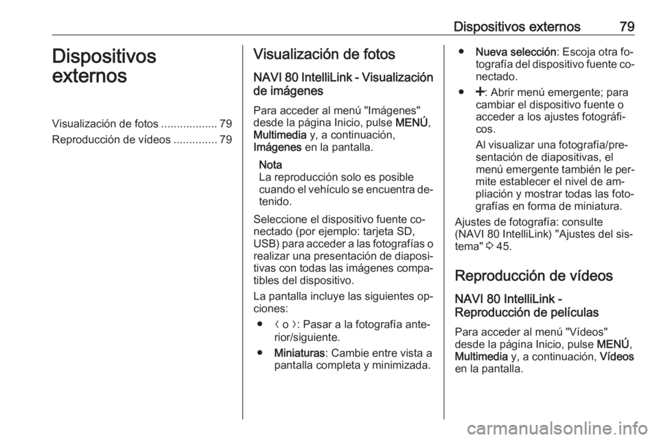 OPEL VIVARO B 2016.5  Manual de infoentretenimiento (in Spanish) Dispositivos externos79Dispositivos
externosVisualización de fotos ..................79
Reproducción de vídeos ..............79Visualización de fotos
NAVI 80 IntelliLink - Visualización
de imáge