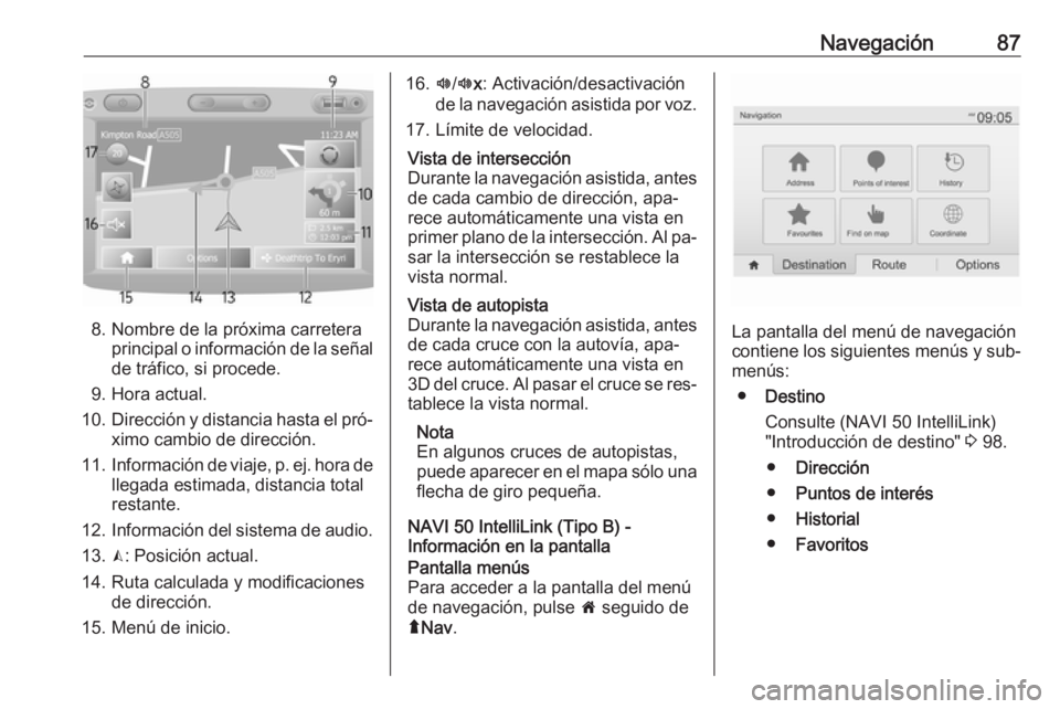 OPEL MOVANO_B 2016.5 Manual de infoentretenimiento (in Spanish) Navegación87
8. Nombre de la próxima carreteraprincipal o información de la señal
de tráfico, si procede.
9. Hora actual.
10. Dirección y distancia hasta el pró‐
ximo cambio de dirección.
11 OPEL MOVANO_B 2016.5 Manual de infoentretenimiento (in Spanish) Navegación87
8. Nombre de la próxima carreteraprincipal o información de la señal
de tráfico, si procede.
9. Hora actual.
10. Dirección y distancia hasta el pró‐
ximo cambio de dirección.
11