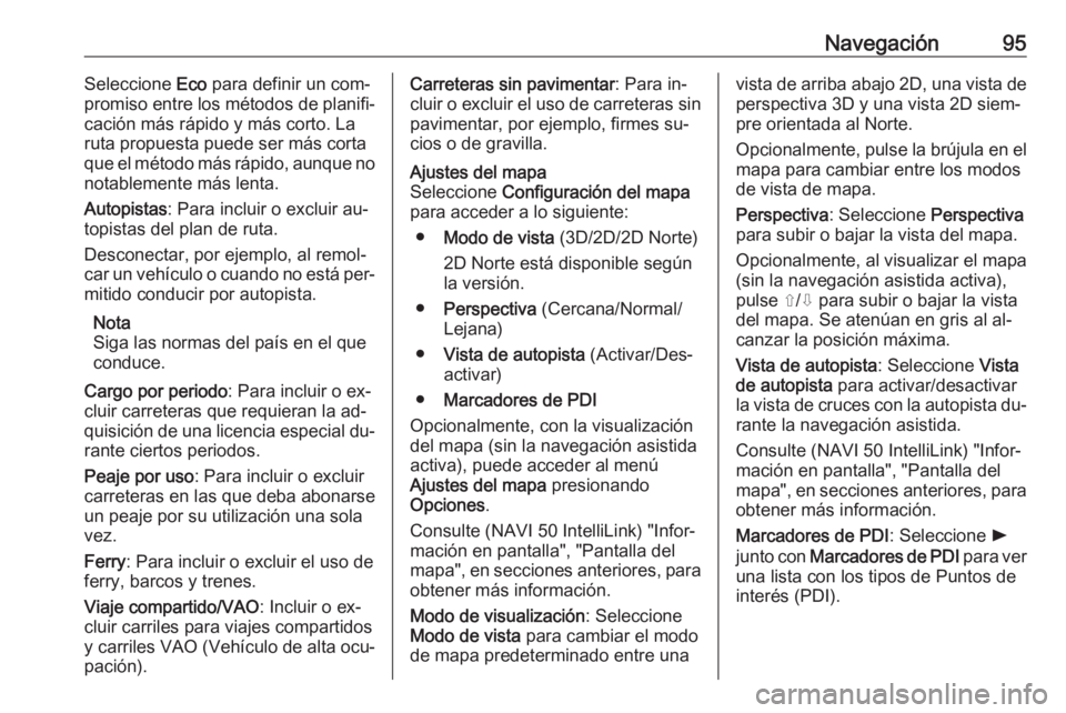OPEL VIVARO B 2016.5  Manual de infoentretenimiento (in Spanish) Navegación95Seleccione Eco para definir un com‐
promiso entre los métodos de planifi‐
cación más rápido y más corto. La
ruta propuesta puede ser más corta
que el método más rápido, aunqu