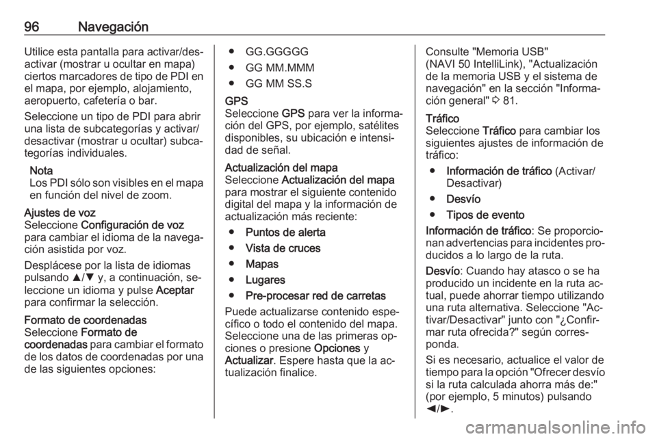 OPEL VIVARO B 2016.5  Manual de infoentretenimiento (in Spanish) 96NavegaciónUtilice esta pantalla para activar/des‐
activar (mostrar u ocultar en mapa)
ciertos marcadores de tipo de PDI en
el mapa, por ejemplo, alojamiento,
aeropuerto, cafetería o bar.
Selecci