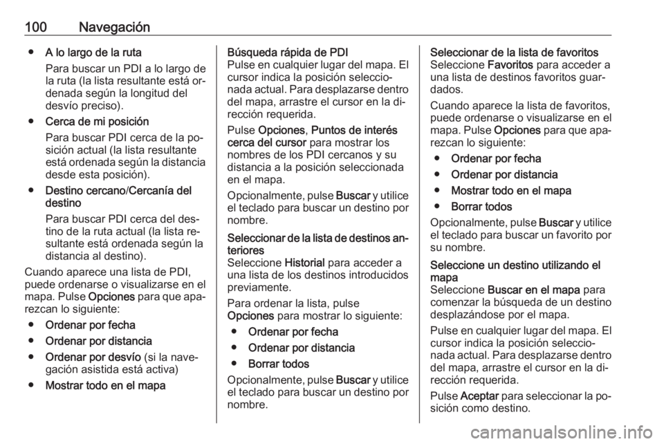OPEL VIVARO B 2016.5  Manual de infoentretenimiento (in Spanish) 100Navegación●A lo largo de la ruta
Para buscar un PDI a lo largo de la ruta (la lista resultante está or‐
denada según la longitud del
desvío preciso).
● Cerca de mi posición
Para buscar P