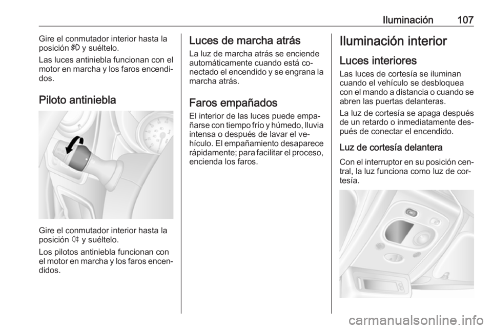 OPEL MOVANO_B 2016.5 Manual de Instrucciones (in Spanish) Iluminación107Gire el conmutador interior hasta la
posición > y suéltelo.
Las luces antiniebla funcionan con el motor en marcha y los faros encendi‐
dos.
Piloto antiniebla
Gire el conmutador int OPEL MOVANO_B 2016.5 Manual de Instrucciones (in Spanish) Iluminación107Gire el conmutador interior hasta la
posición > y suéltelo.
Las luces antiniebla funcionan con el motor en marcha y los faros encendi‐
dos.
Piloto antiniebla
Gire el conmutador int