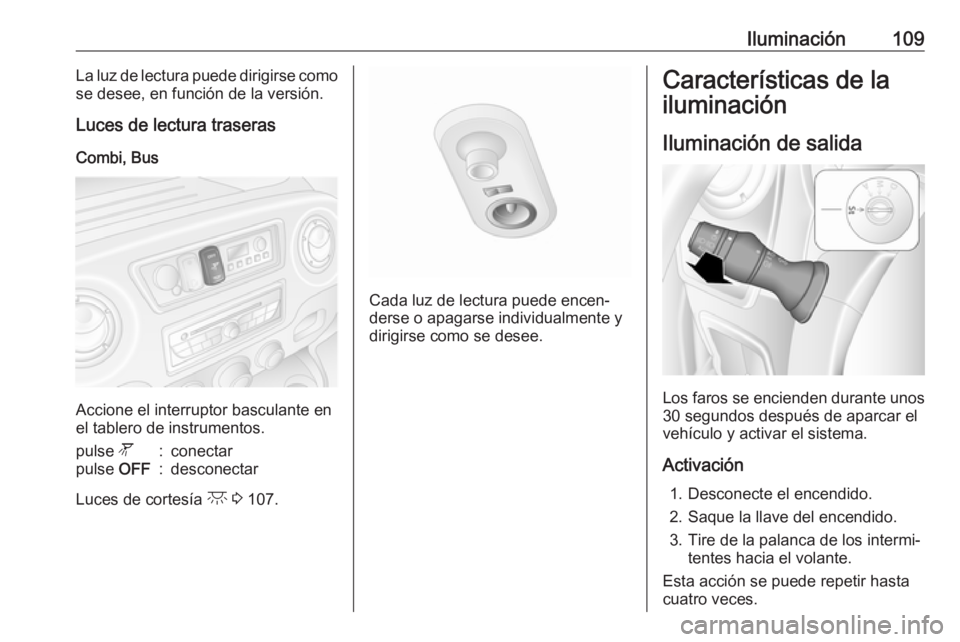 OPEL MOVANO_B 2016.5 Manual de Instrucciones (in Spanish) Iluminación109La luz de lectura puede dirigirse como
se desee, en función de la versión.
Luces de lectura traseras
Combi, Bus
Accione el interruptor basculante en
el tablero de instrumentos.
pulse OPEL MOVANO_B 2016.5 Manual de Instrucciones (in Spanish) Iluminación109La luz de lectura puede dirigirse como
se desee, en función de la versión.
Luces de lectura traseras
Combi, Bus
Accione el interruptor basculante en
el tablero de instrumentos.
pulse