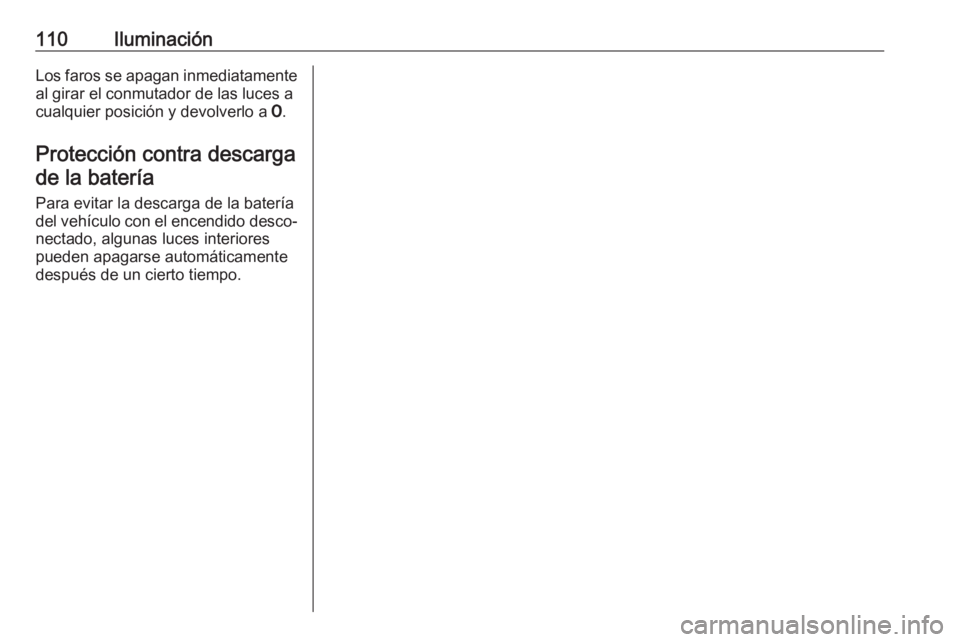 OPEL MOVANO_B 2016.5 Manual de Instrucciones (in Spanish) 110IluminaciónLos faros se apagan inmediatamente
al girar el conmutador de las luces a
cualquier posición y devolverlo a 7.
Protección contra descarga de la batería
Para evitar la descarga de la OPEL MOVANO_B 2016.5 Manual de Instrucciones (in Spanish) 110IluminaciónLos faros se apagan inmediatamente
al girar el conmutador de las luces a
cualquier posición y devolverlo a 7.
Protección contra descarga de la batería
Para evitar la descarga de la