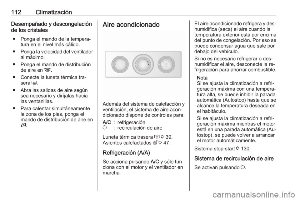 OPEL MOVANO_B 2016.5 Manual de Instrucciones (in Spanish) 112ClimatizaciónDesempañado y descongelación
de los cristales
● Ponga el mando de la tempera‐ tura en el nivel más cálido.
● Ponga la velocidad del ventilador
al máximo.
● Ponga el mando OPEL MOVANO_B 2016.5 Manual de Instrucciones (in Spanish) 112ClimatizaciónDesempañado y descongelación
de los cristales
● Ponga el mando de la tempera‐ tura en el nivel más cálido.
● Ponga la velocidad del ventilador
al máximo.
● Ponga el mando